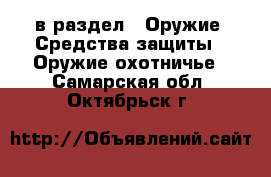  в раздел : Оружие. Средства защиты » Оружие охотничье . Самарская обл.,Октябрьск г.
